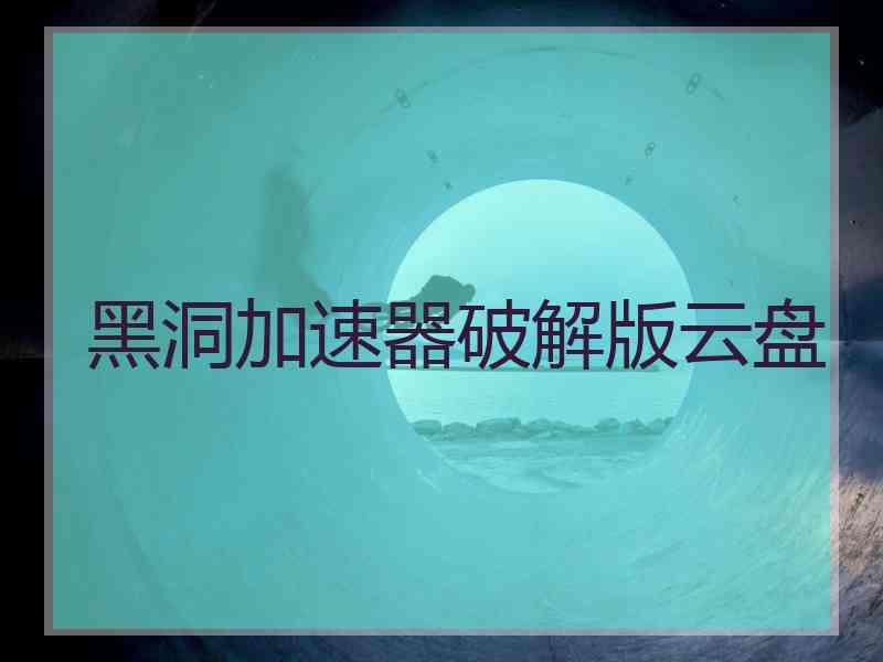 黑洞加速器破解版云盘