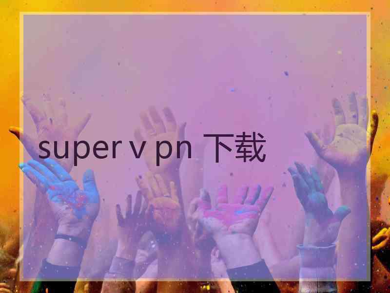 superⅴpn 下载