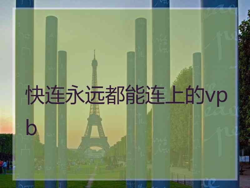 快连永远都能连上的vpb