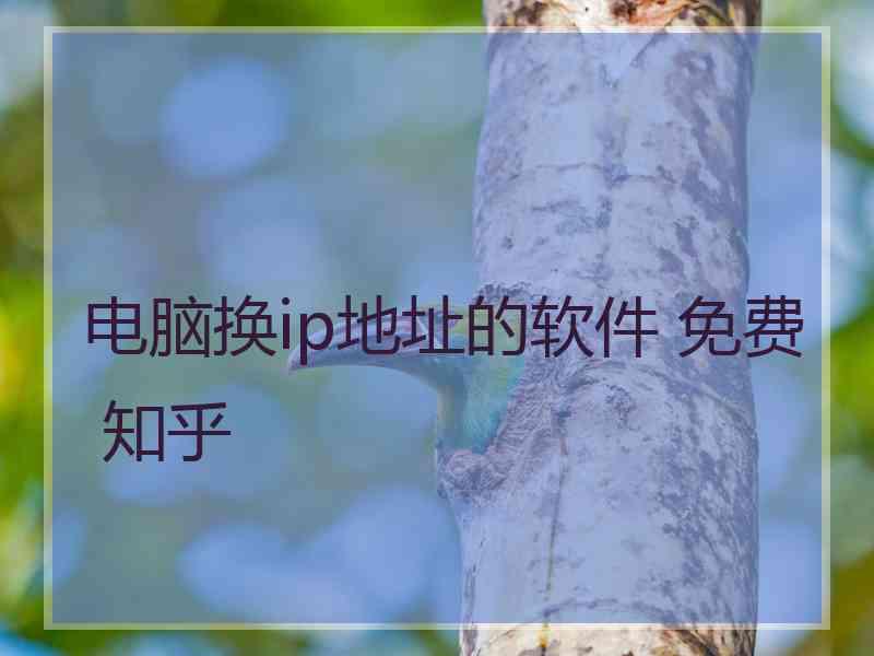 电脑换ip地址的软件 免费 知乎